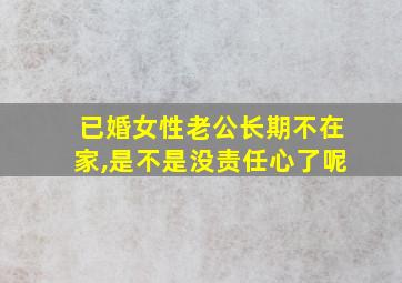 已婚女性老公长期不在家,是不是没责任心了呢