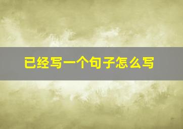 已经写一个句子怎么写