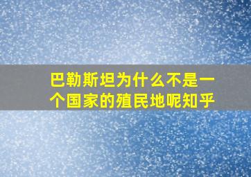 巴勒斯坦为什么不是一个国家的殖民地呢知乎