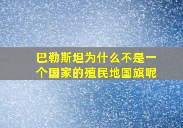 巴勒斯坦为什么不是一个国家的殖民地国旗呢