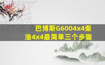 巴博斯G6004x4柴油4x4最简单三个步骤