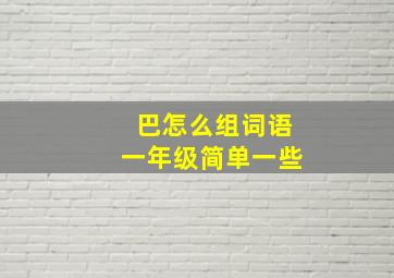 巴怎么组词语一年级简单一些