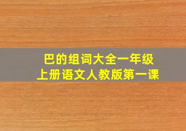 巴的组词大全一年级上册语文人教版第一课