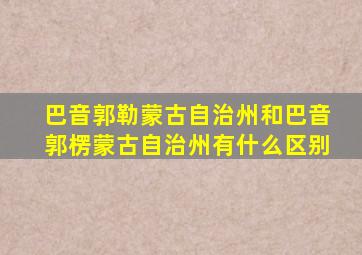 巴音郭勒蒙古自治州和巴音郭楞蒙古自治州有什么区别