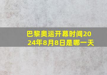 巴黎奥运开幕时间2024年8月8日是哪一天