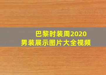 巴黎时装周2020男装展示图片大全视频