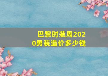 巴黎时装周2020男装造价多少钱