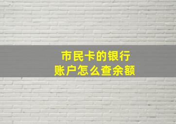 市民卡的银行账户怎么查余额