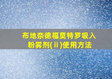 布地奈德福莫特罗吸入粉雾剂(ⅱ)使用方法