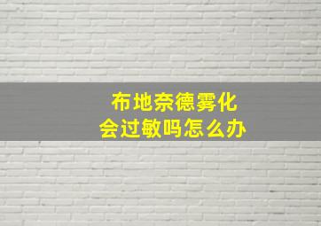 布地奈德雾化会过敏吗怎么办