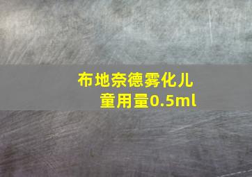 布地奈德雾化儿童用量0.5ml