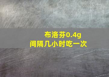 布洛芬0.4g间隔几小时吃一次