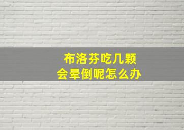 布洛芬吃几颗会晕倒呢怎么办