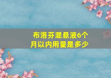 布洛芬混悬液6个月以内用量是多少