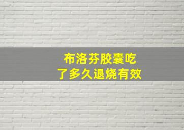 布洛芬胶囊吃了多久退烧有效