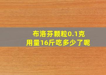 布洛芬颗粒0.1克用量16斤吃多少了呢