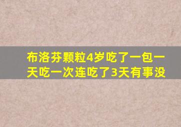 布洛芬颗粒4岁吃了一包一天吃一次连吃了3天有事没