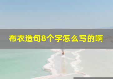 布衣造句8个字怎么写的啊