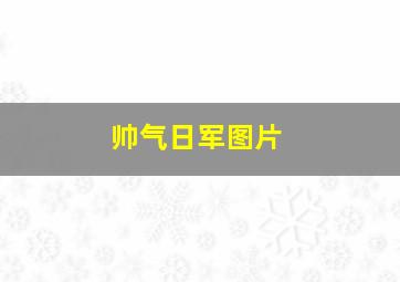 帅气日军图片