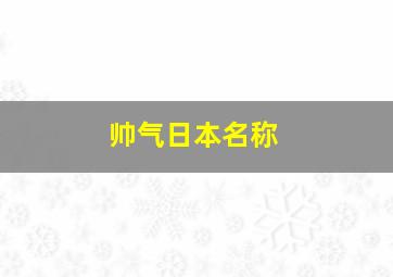 帅气日本名称