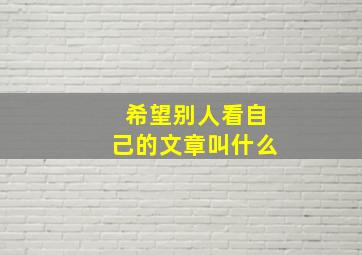 希望别人看自己的文章叫什么