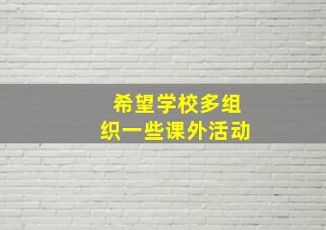 希望学校多组织一些课外活动