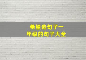 希望造句子一年级的句子大全