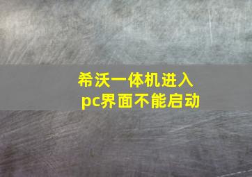 希沃一体机进入pc界面不能启动