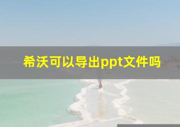 希沃可以导出ppt文件吗