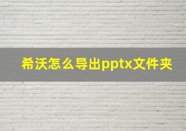 希沃怎么导出pptx文件夹