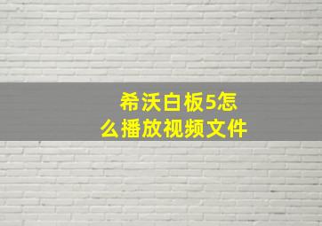 希沃白板5怎么播放视频文件