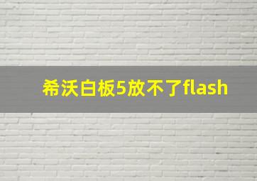 希沃白板5放不了flash