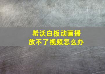 希沃白板动画播放不了视频怎么办