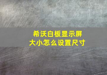 希沃白板显示屏大小怎么设置尺寸