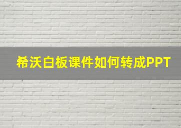 希沃白板课件如何转成PPT