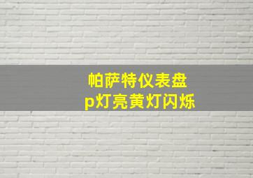 帕萨特仪表盘p灯亮黄灯闪烁