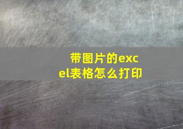 带图片的excel表格怎么打印