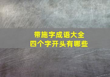 带施字成语大全四个字开头有哪些