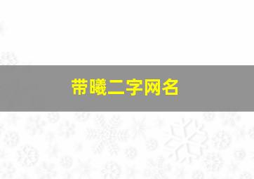 带曦二字网名