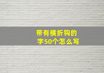 带有横折钩的字50个怎么写