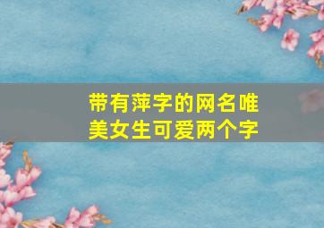 带有萍字的网名唯美女生可爱两个字