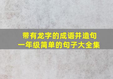 带有龙字的成语并造句一年级简单的句子大全集