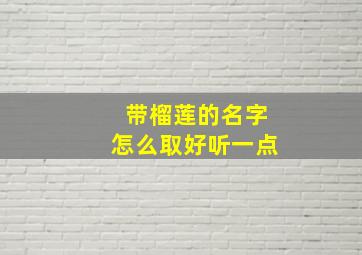 带榴莲的名字怎么取好听一点