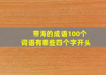 带海的成语100个词语有哪些四个字开头