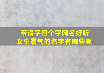 带清字四个字网名好听女生霸气的名字有哪些呢