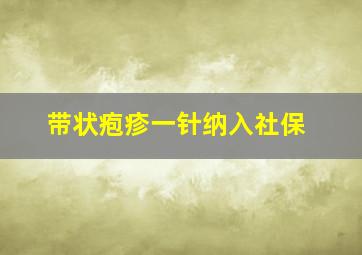 带状疱疹一针纳入社保