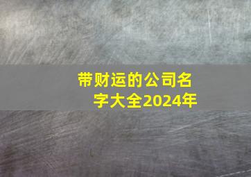 带财运的公司名字大全2024年