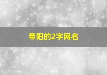 带阳的2字网名