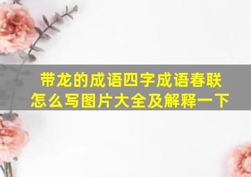 带龙的成语四字成语春联怎么写图片大全及解释一下