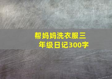 帮妈妈洗衣服三年级日记300字